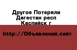 Другое Потеряли. Дагестан респ.,Каспийск г.